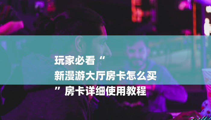 三分钟解答“新二号大厅牛牛炸金花房卡”官方渠道安全