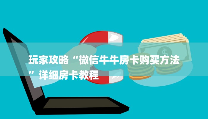 玩家攻略“微信牛牛房卡购买方法
”详细房卡教程