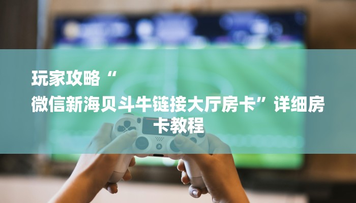 一分钟了解“微信朱雀链接大厅房卡
”房卡详细使用教程 一分钟了解“微信朱雀链接大厅房卡
”房卡详细使用教程