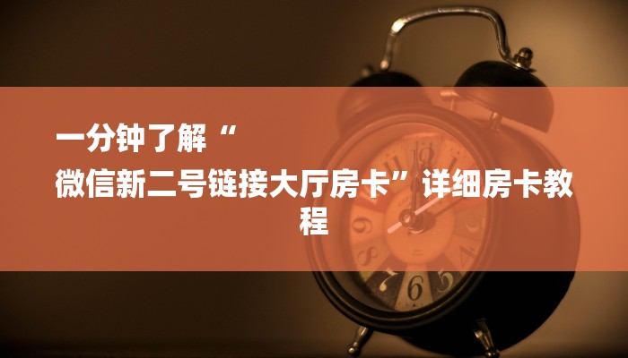 一分钟了解“
微信新二号链接大厅房卡”详细房卡教程