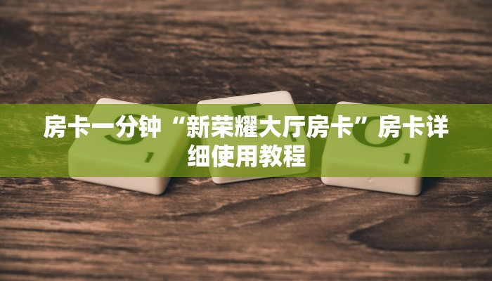 房卡一分钟“新荣耀大厅房卡”房卡详细使用教程