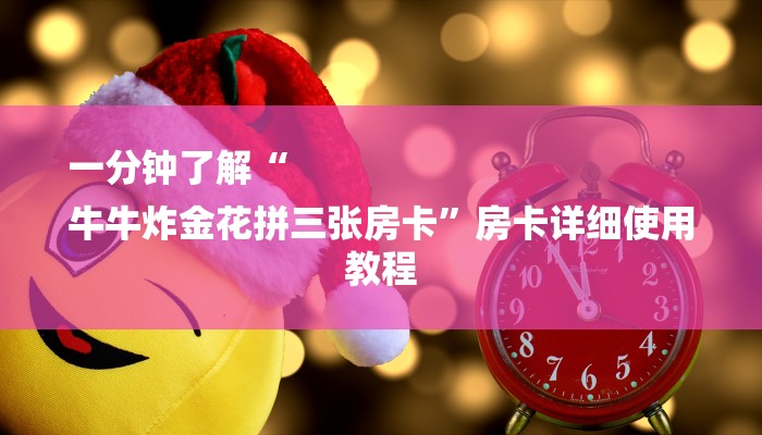 一分钟了解“
牛牛炸金花拼三张房卡”房卡详细使用教程 一分钟了解“
牛牛炸金花拼三张房卡”房卡详细使用教程