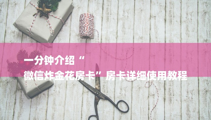 一分钟介绍“
微信炸金花房卡”房卡详细使用教程 一分钟介绍“
微信炸金花房卡”房卡详细使用教程