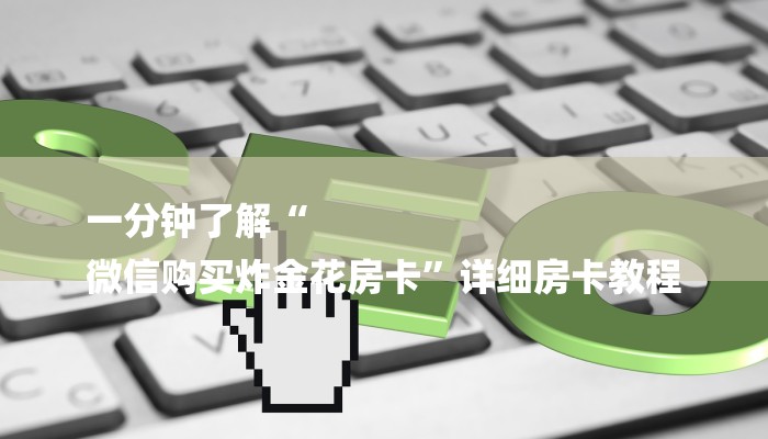 一分钟了解“
微信购买炸金花房卡”详细房卡教程