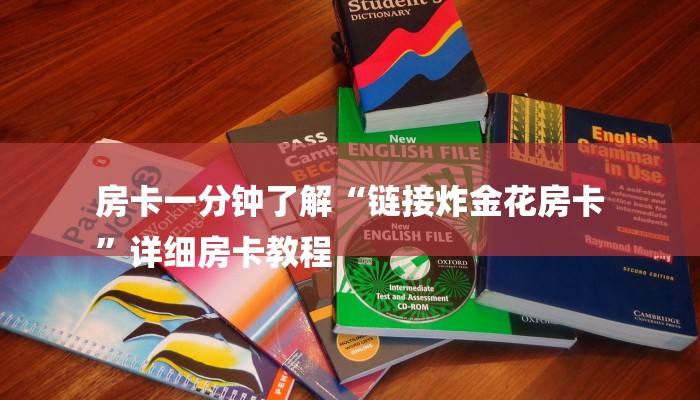 房卡一分钟了解“链接炸金花房卡
”详细房卡教程