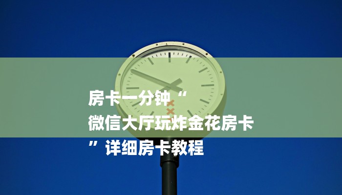 房卡一分钟“微信火凤悠闲链接大厅房卡
”房卡详细使用教程 房卡一分钟“微信火凤悠闲链接大厅房卡
”房卡详细使用教程