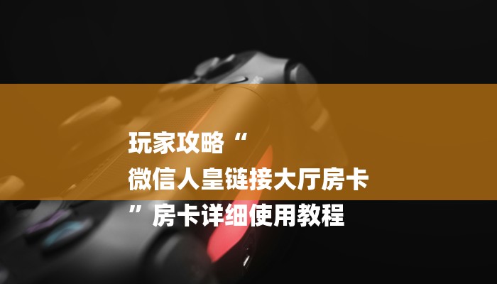 一分钟了解微信炸金花房卡链接有挂吗-链接教程- 一分钟了解微信炸金花房卡链接有挂吗-链接教程-