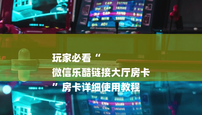 一分钟教大家!微信牛牛房卡链接哪里有-购买房卡介绍 一分钟教大家!微信牛牛房卡链接哪里有-购买房卡介绍