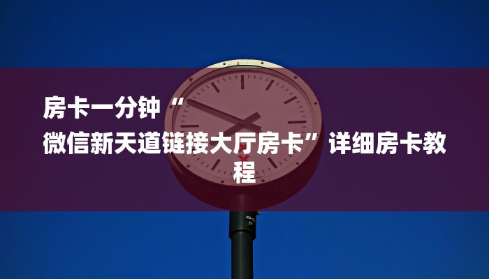 房卡一分钟“
微信新天道链接大厅房卡”详细房卡教程