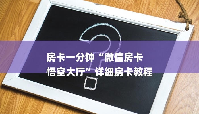 房卡一分钟“微信房卡
悟空大厅”详细房卡教程 房卡一分钟“微信房卡
悟空大厅”详细房卡教程