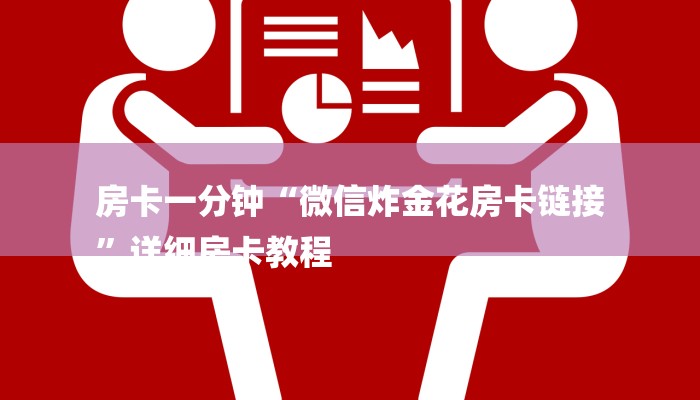 房卡一分钟“微信炸金花房卡链接
”详细房卡教程