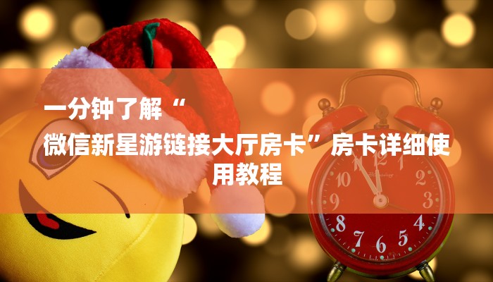 一分钟了解“
微信新星游链接大厅房卡”房卡详细使用教程