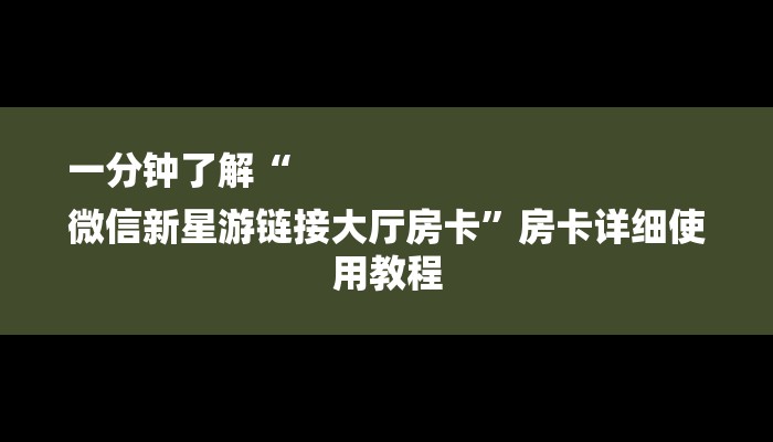 一分钟了解“
微信新星游链接大厅房卡”房卡详细使用教程