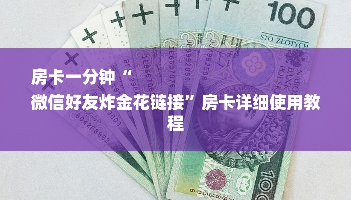 房卡一分钟“
微信好友炸金花链接”房卡详细使用教程 房卡一分钟“
微信好友炸金花链接”房卡详细使用教程