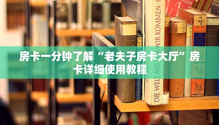 房卡一分钟了解“老夫子房卡大厅”房卡详细使用教程 房卡一分钟了解“老夫子房卡大厅”房卡详细使用教程