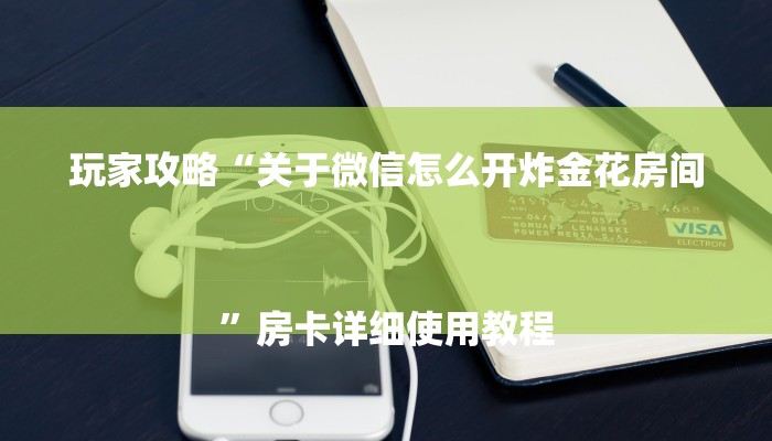 全渠道了解“炸金花房卡链接多少钱”获取房卡方式