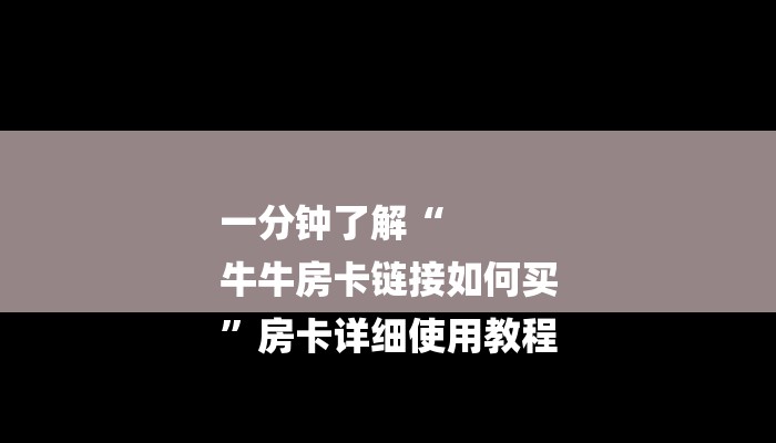 一分钟了解“
牛牛房卡链接如何买
”房卡详细使用教程