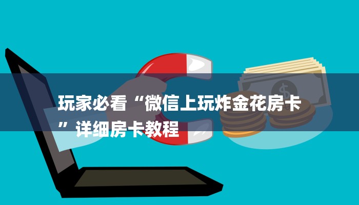 玩家必看“微信上玩炸金花房卡
”详细房卡教程 玩家必看“微信上玩炸金花房卡
”详细房卡教程