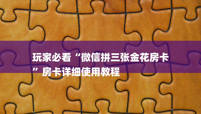 玩家必看“微信拼三张金花房卡
”房卡详细使用教程