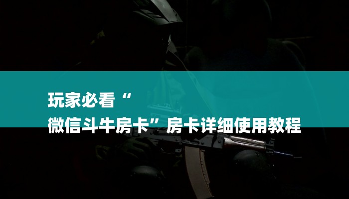 玩家必看“
微信斗牛房卡”房卡详细使用教程