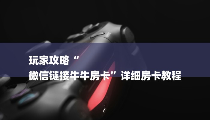 房卡一分钟“微信链接拼三张房卡”房卡详细使用教程