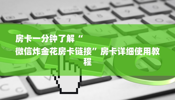 房卡一分钟了解“
微信炸金花房卡链接”房卡详细使用教程 房卡一分钟了解“
微信炸金花房卡链接”房卡详细使用教程
