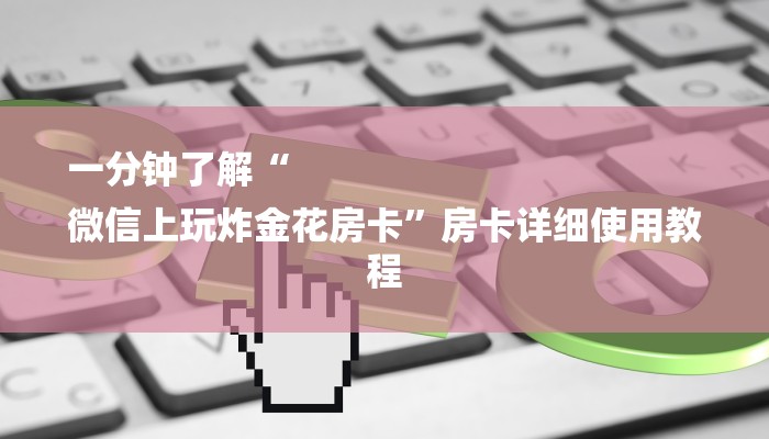 一分钟了解“
微信上玩炸金花房卡”房卡详细使用教程 一分钟了解“
微信上玩炸金花房卡”房卡详细使用教程