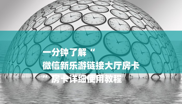 一分钟了解“
微信新乐游链接大厅房卡
”房卡详细使用教程 一分钟了解“
微信新乐游链接大厅房卡
”房卡详细使用教程