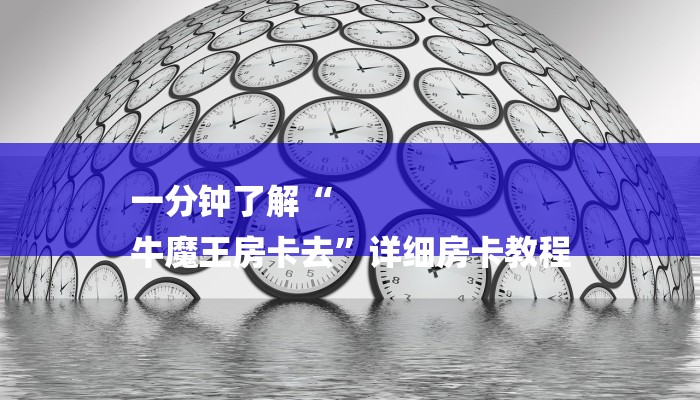 一分钟了解“
牛魔王房卡去”详细房卡教程