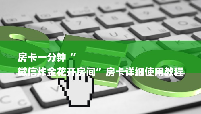房卡一分钟“
微信炸金花开房间”房卡详细使用教程 房卡一分钟“
微信炸金花开房间”房卡详细使用教程