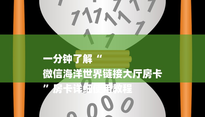 一分钟了解“
微信海洋世界链接大厅房卡
”房卡详细使用教程