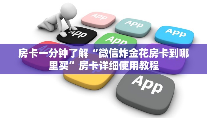 房卡一分钟了解“微信炸金花房卡到哪里买”房卡详细使用教程
