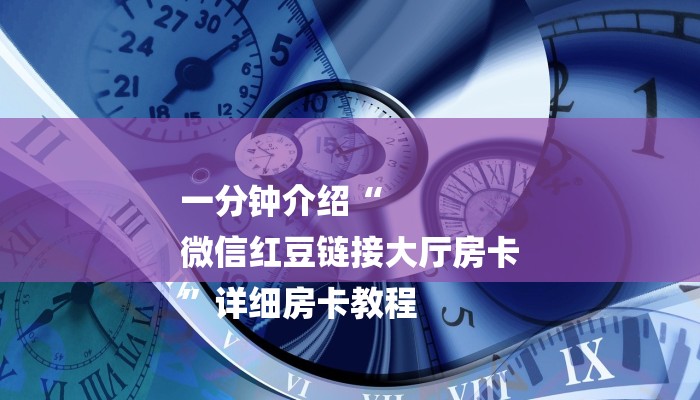 一分钟介绍“
微信红豆链接大厅房卡
”详细房卡教程