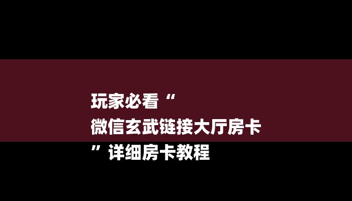 玩家必看“
微信玄武链接大厅房卡
”详细房卡教程