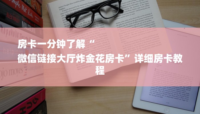 房卡一分钟了解“
微信链接大厅炸金花房卡”详细房卡教程