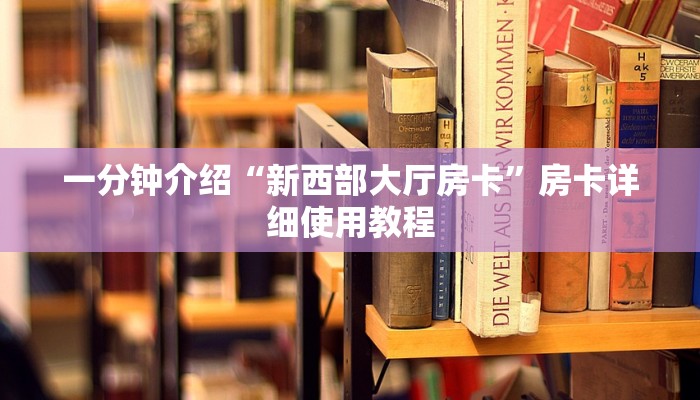 一分钟介绍“新西部大厅房卡”房卡详细使用教程 一分钟介绍“新西部大厅房卡”房卡详细使用教程