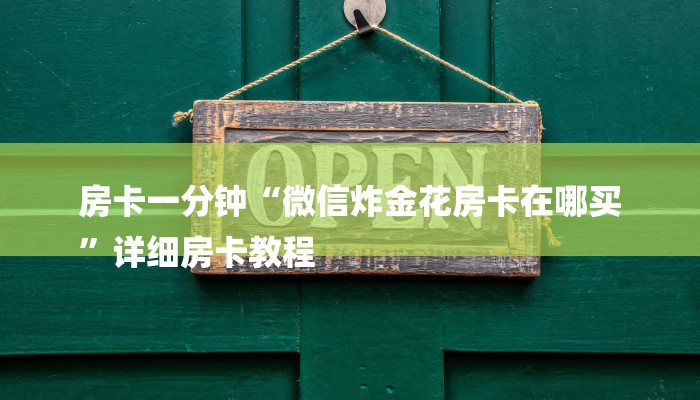 房卡一分钟“微信炸金花房卡在哪买
”详细房卡教程 房卡一分钟“微信炸金花房卡在哪买
”详细房卡教程