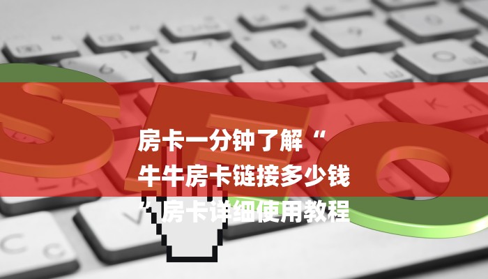 房卡一分钟了解“
牛牛房卡链接多少钱
”房卡详细使用教程