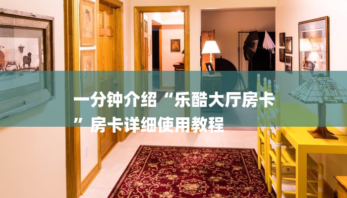 一分钟介绍“乐酷大厅房卡
”房卡详细使用教程 一分钟介绍“乐酷大厅房卡
”房卡详细使用教程