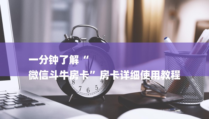 一分钟了解“
微信斗牛房卡”房卡详细使用教程