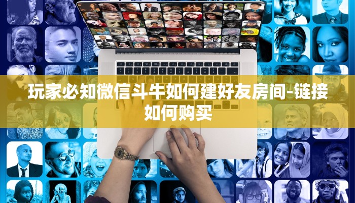 玩家必知微信斗牛如何建好友房间-链接如何购买