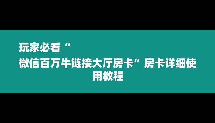 玩家必看“
微信百万牛链接大厅房卡”房卡详细使用教程