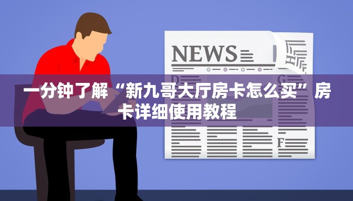 一分钟了解“新九哥大厅房卡怎么买”房卡详细使用教程
