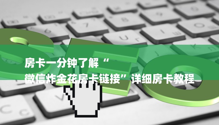 房卡一分钟了解“
微信炸金花房卡链接”详细房卡教程