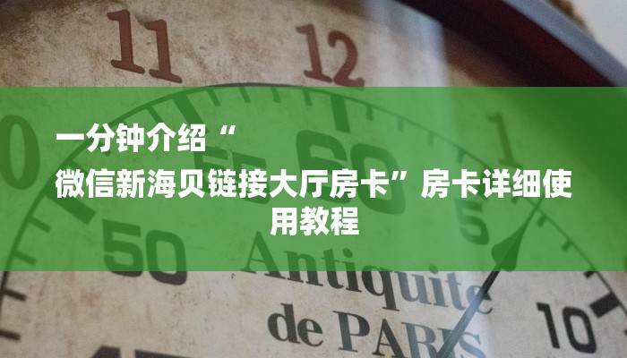 一分钟介绍“
微信新海贝链接大厅房卡”房卡详细使用教程 一分钟介绍“
微信新海贝链接大厅房卡”房卡详细使用教程