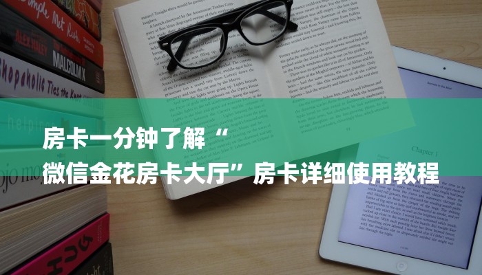 房卡一分钟了解“
微信金花房卡大厅”房卡详细使用教程 房卡一分钟了解“
微信金花房卡大厅”房卡详细使用教程