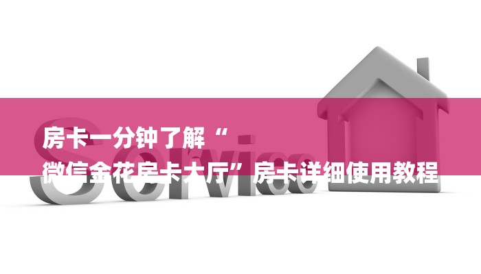 房卡一分钟了解“
微信金花房卡大厅”房卡详细使用教程 房卡一分钟了解“
微信金花房卡大厅”房卡详细使用教程