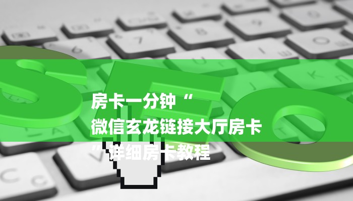 房卡一分钟“
微信玄龙链接大厅房卡
”详细房卡教程