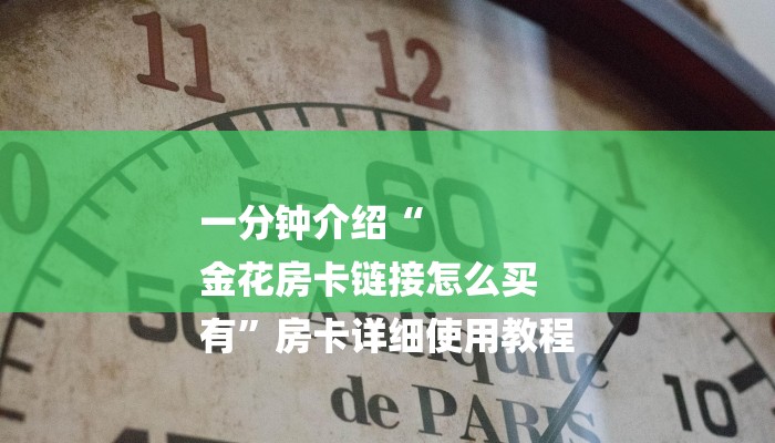 一分钟介绍“
金花房卡链接怎么买
有”房卡详细使用教程 一分钟介绍“
金花房卡链接怎么买
有”房卡详细使用教程