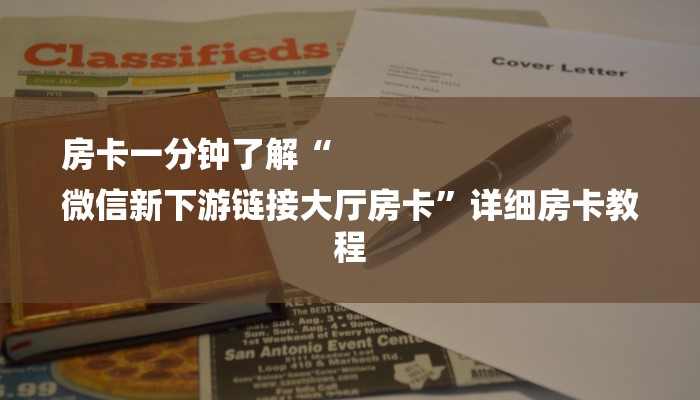 房卡一分钟了解“
微信新下游链接大厅房卡”详细房卡教程